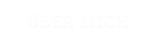 ÜBER MICH