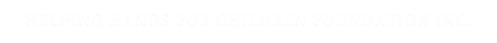 HELPING HANDS FOR CHILDREN FOUNDATION INC.